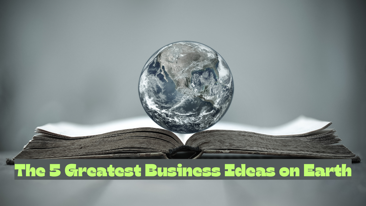 Greatest Business Ideas on Earth